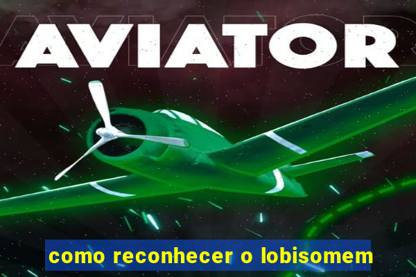 como reconhecer o lobisomem
